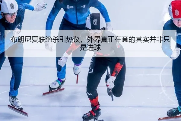 bu-lang-ni-xia-lian-jue-sha-yin-re-yi-wai-jie-zhen-zheng-zai-yi-de-qi-shi-bing-fei-zhi-shi-jin-qiu-2-291.jpg